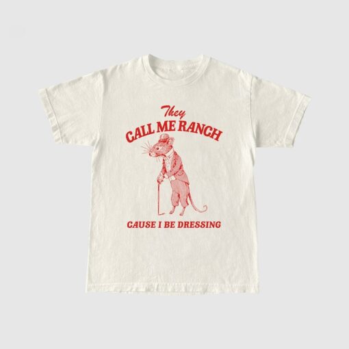 They Call Me Ranch, Cause I Be Dressing, Vintage Drawing T Shirt, Meme T Shirt, Sarcastic T Shirt, Unisex Tee