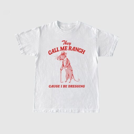 They Call Me Ranch, Cause I Be Dressing, Vintage Drawing T Shirt, Meme T Shirt, Sarcastic T Shirt, Unisex Tee