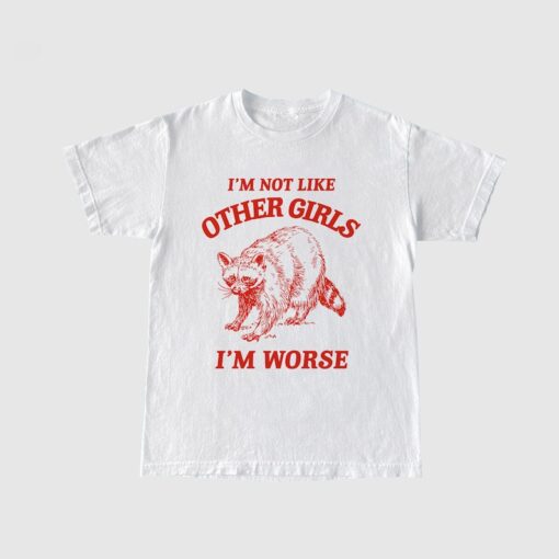 I'm Not Like Other Girls, I'm Worse T Shirt, Raccoon T Shirt, Weird T Shirt, Meme T Shirt, Trash Panda T Shirt, Unisex