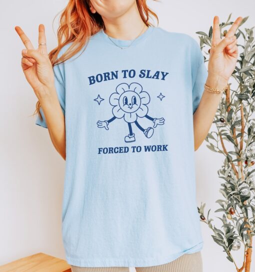 Born To Slay, Meme T Shirt, Funny T Shirt, Retro Cartoon T Shirt, Funny Graphic T Shirt, Sarcastic T Shirt, Unisex