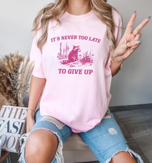 It's Never Too Late To Give Up, Vintage Drawing T Shirt, Raccoon T Shirt, Sarcastic T Shirt, Unisex