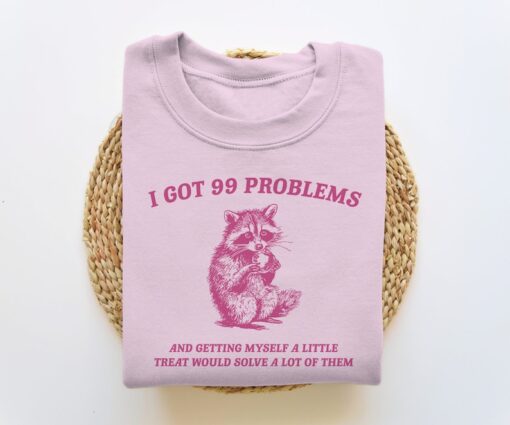 I Got 99 Problems, Funny Sweatshirt, Raccoon Sweatshirt, Funny Crewneck, Vintage Cartoon Sweater, Unisex