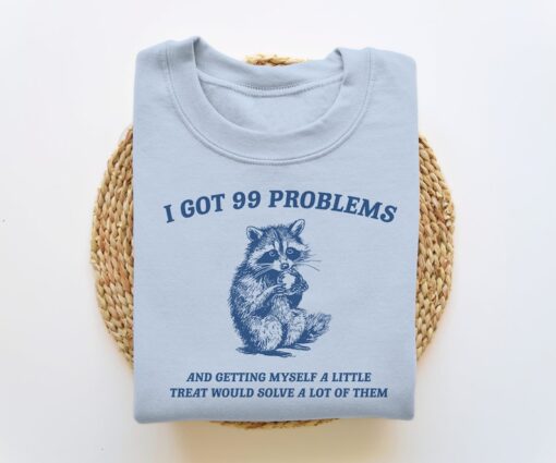 I Got 99 Problems, Funny Sweatshirt, Raccoon Sweatshirt, Funny Crewneck, Vintage Cartoon Sweater, Unisex