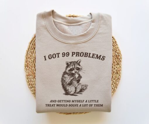 I Got 99 Problems, Funny Sweatshirt, Raccoon Sweatshirt, Funny Crewneck, Vintage Cartoon Sweater, Unisex