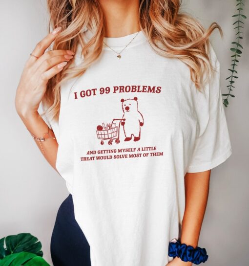 I Got 99 Problems - Unisex, Little Treat T Shirt, Yummy Treat, Meme T Shirt, Funny T Shirt