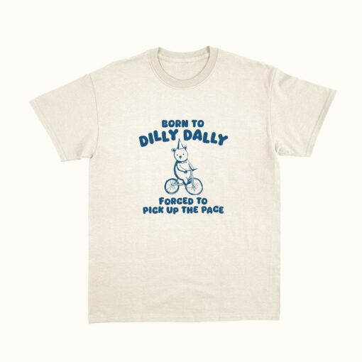 Born To Dilly Dally - Unisex T Shirt