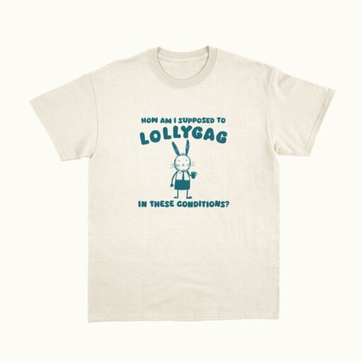 I Can't Lollygag In These Conditions - Unisex T shirt