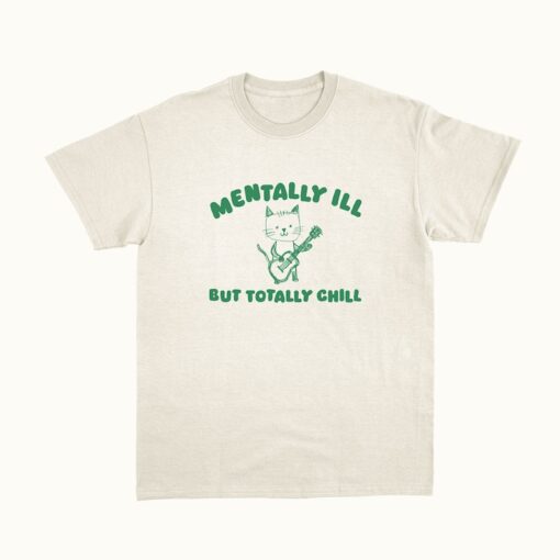 Mentally Ill Totally Chill - Unisex T Shirt