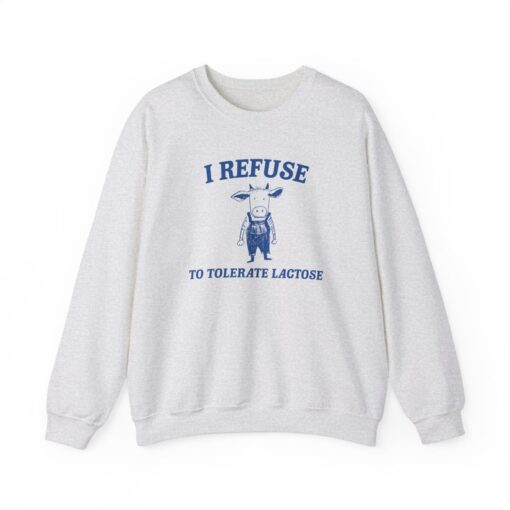 I Refuse To Tolerate Lactose - Unisex Sweatshirt