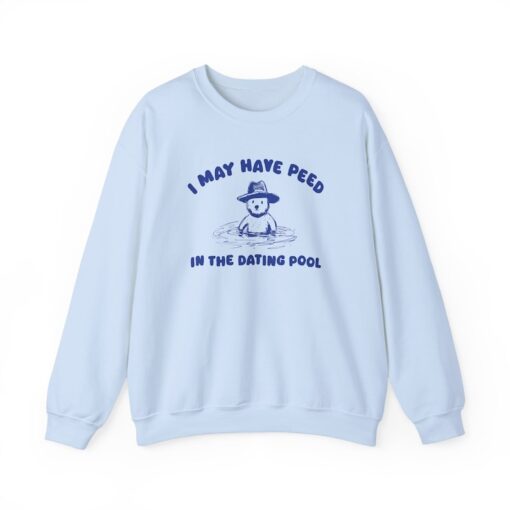 I May Have Peed In The Dating Pool - Unisex Sweater