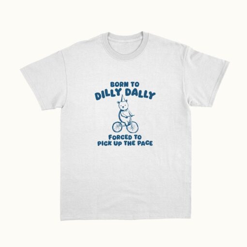 Born To Dilly Dally - Unisex T Shirt