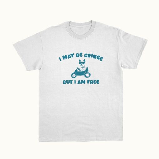 I May Be Cringe But I Am Free - Unisex