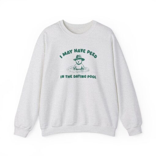 I May Have Peed In The Dating Pool - Unisex Sweater