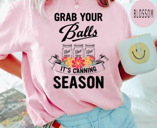 Comfort Colors® Grab Your Balls It’s Canning Season Shirt, Mom Shirt