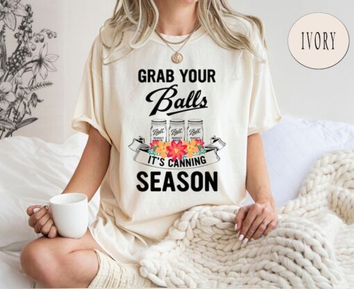 Comfort Colors® Grab Your Balls It’s Canning Season Shirt, Mom Shirt