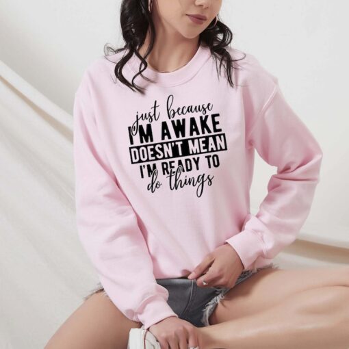 Just Because I'm Awake Sweatshirt for Tweens, Sarcastic Sweatshirt