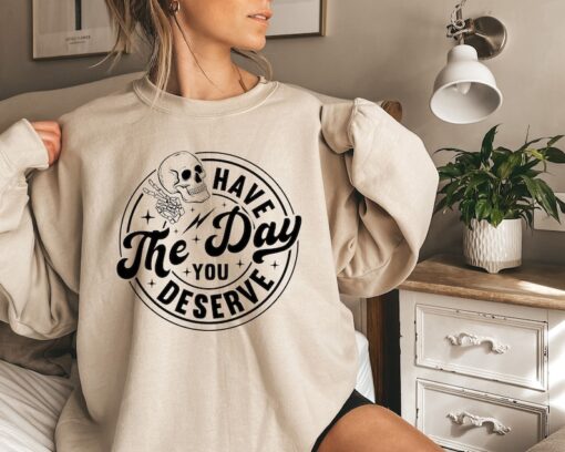 Have the Day You Deserve Sweatshirt, Halloween Kindness Gift