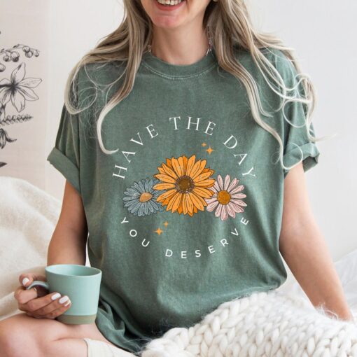 Comfort Colors® Have The Day You Deserve T Shirt, Floral Mama Shirt