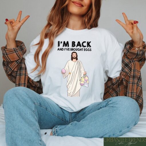 I'm Back And I've Brought Eggs Shirt, Jesus Easter Egg Sweatshirt