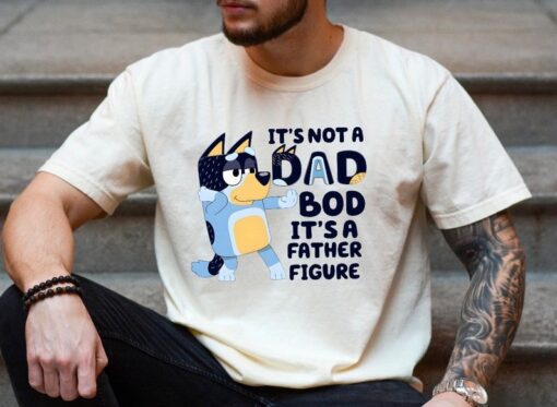 It's Not A Dad Bod It's A Father Figure Shirt, Bandit Heeler Shirt