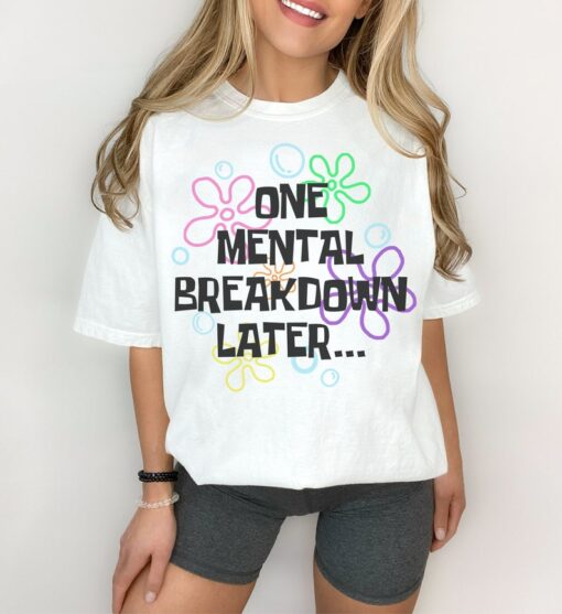 Comfort Colors One Mental Breakdown Later Tshirt Mental Breakdown