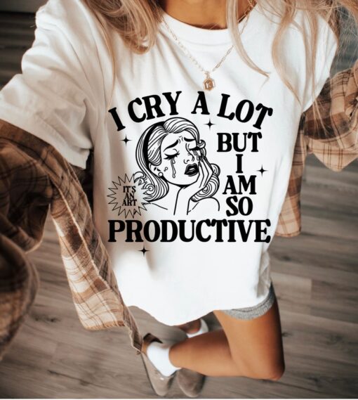 I Cry A Lot But I Am So Productive Shirt, Mental Health Shirt