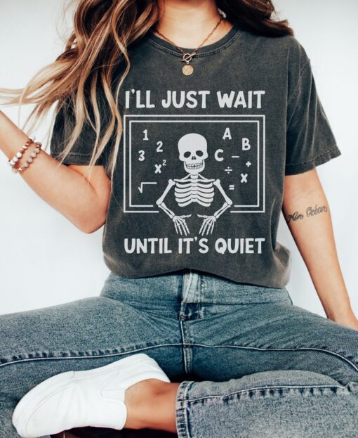 Funny Teacher Shirt, Ill Just Wait Until Its Quiet Shirt