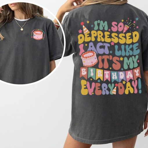 I'm So Depressed I Act Like It's My Birthday Everyday Shirt