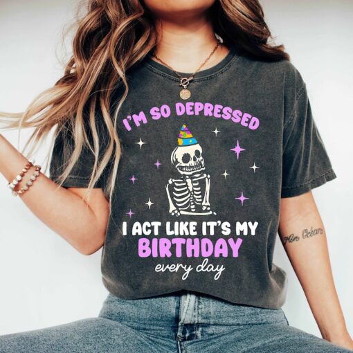 I'm So Depressed I Act Like It's My Birthday Every Day T-shirt