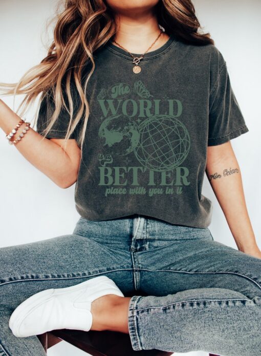 Comfort Colors Shirt, The World Is A Better Place With You