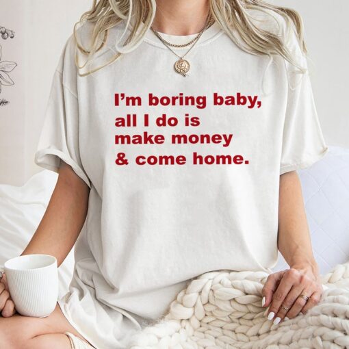 Im Boring Baby All I Do Is Make Money And Come Home Sweatshirt