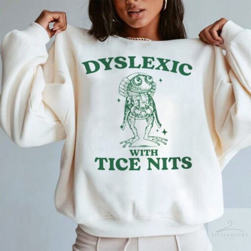 Dyslexic With Tice Nits, Funny Dyslexia Shirt, Frog T Shirt