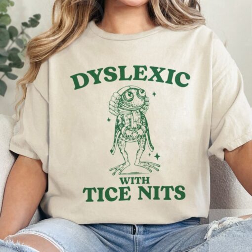 Dyslexic With Tice Nits, Funny Dyslexia Shirt, Frog T Shirt