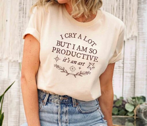 I Cry A Lot But I Am So Productive Shirt, Gift Tour Shirt