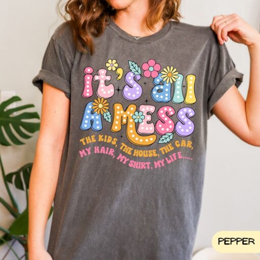 It's All A Mess Shirt, Funny Mom Shirt, Comfort Colors® Tee