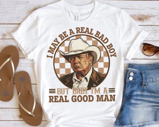 I May Be A Real Bad Boy But Baby Shirt, I'M A Real Good Man T-shirt