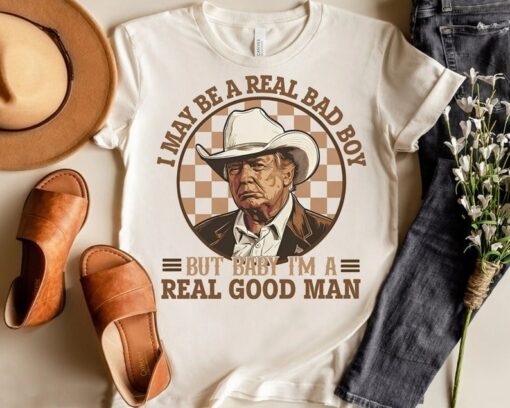 I May Be A Real Bad Boy But Baby Shirt, I'M A Real Good Man T-shirt