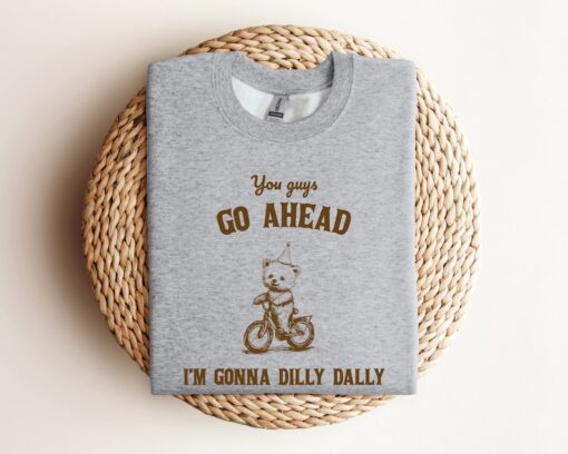 Go Ahead I Am Gonna Dilly Dally Retro Sweatshirt