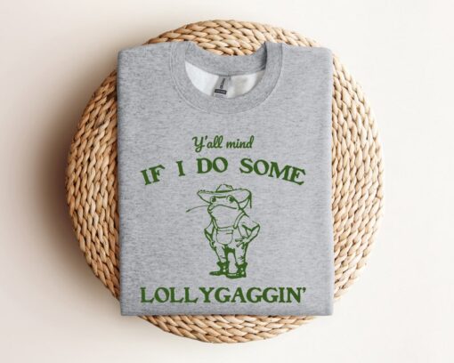 Y'all Mind If I Do Some Lollygagging Sweatshirt