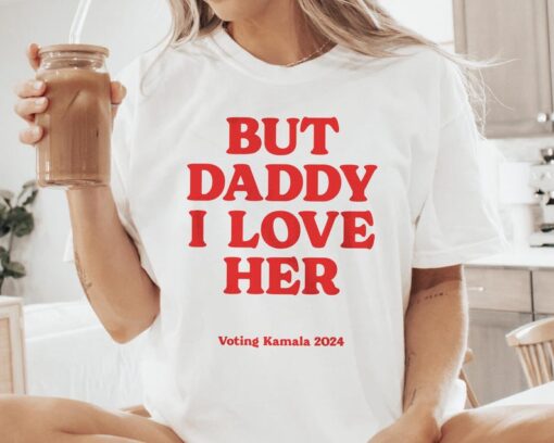 But Daddy I Love Her Shirt Vote Kamala Harris 2024 Election Funny Meme